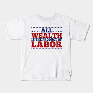 All wealth is the product of labor Kids T-Shirt